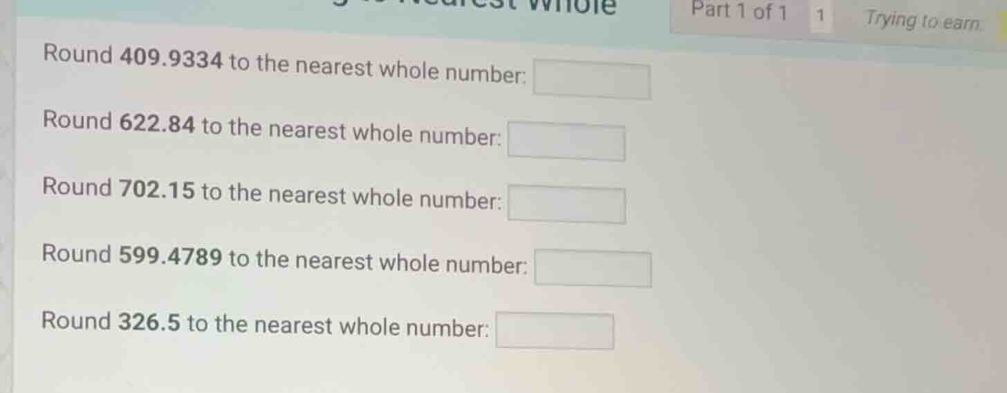 round 409.9334 to the nearest whole number: round 622.84 to the nearest…