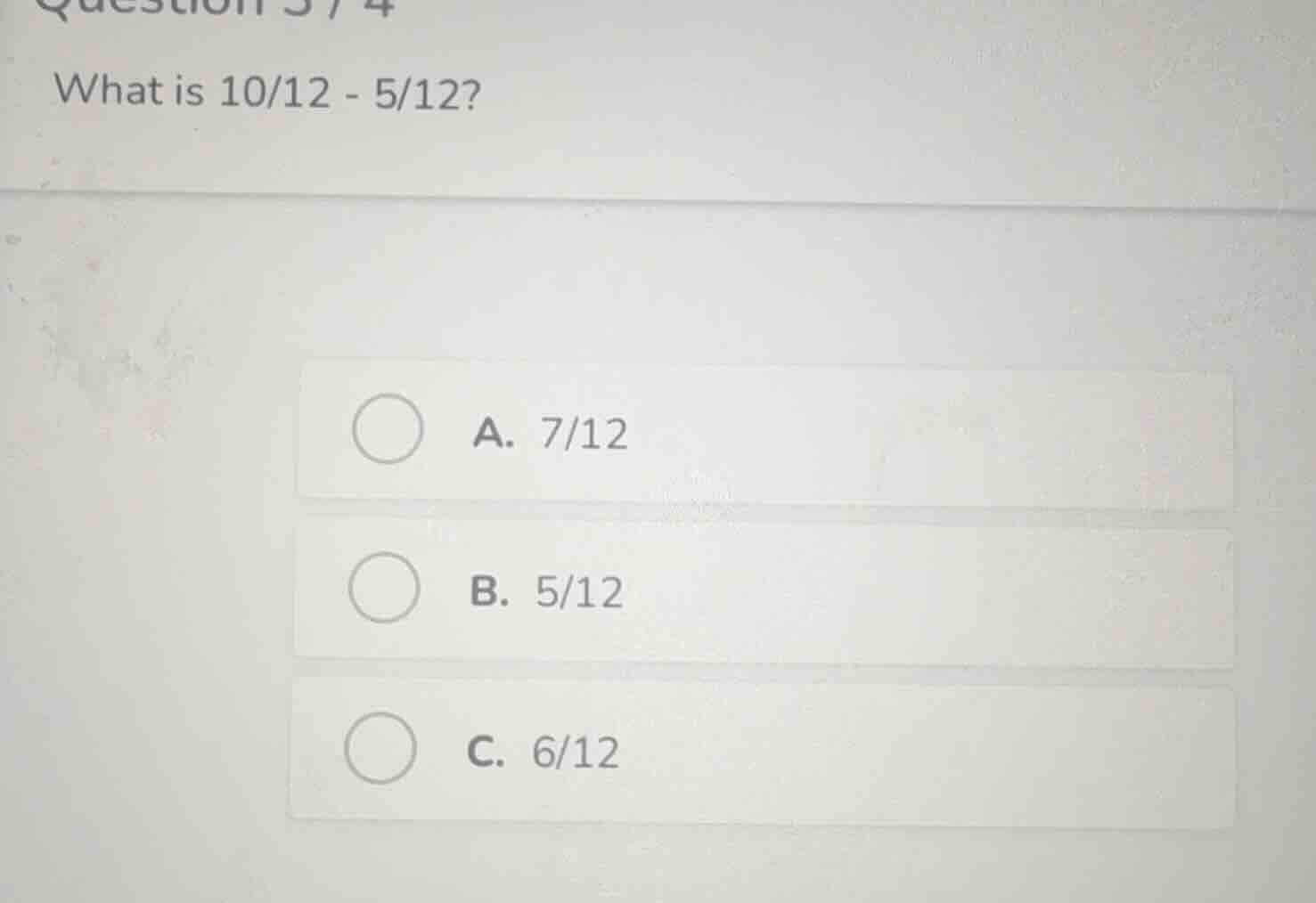 question 3/4 what is 10/12 - 5/12? a. 7/12 b. 5/12 c. 6/12