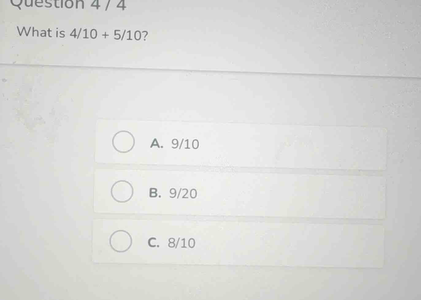 question 4 / 4 what is 4/10 + 5/10? a. 9/10 b. 9/20 c. 8/10