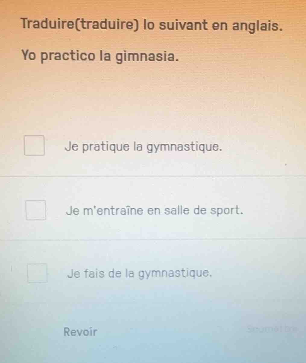 traduire(traduire) lo suivant en anglais. yo practico la gimnasia. □ je…