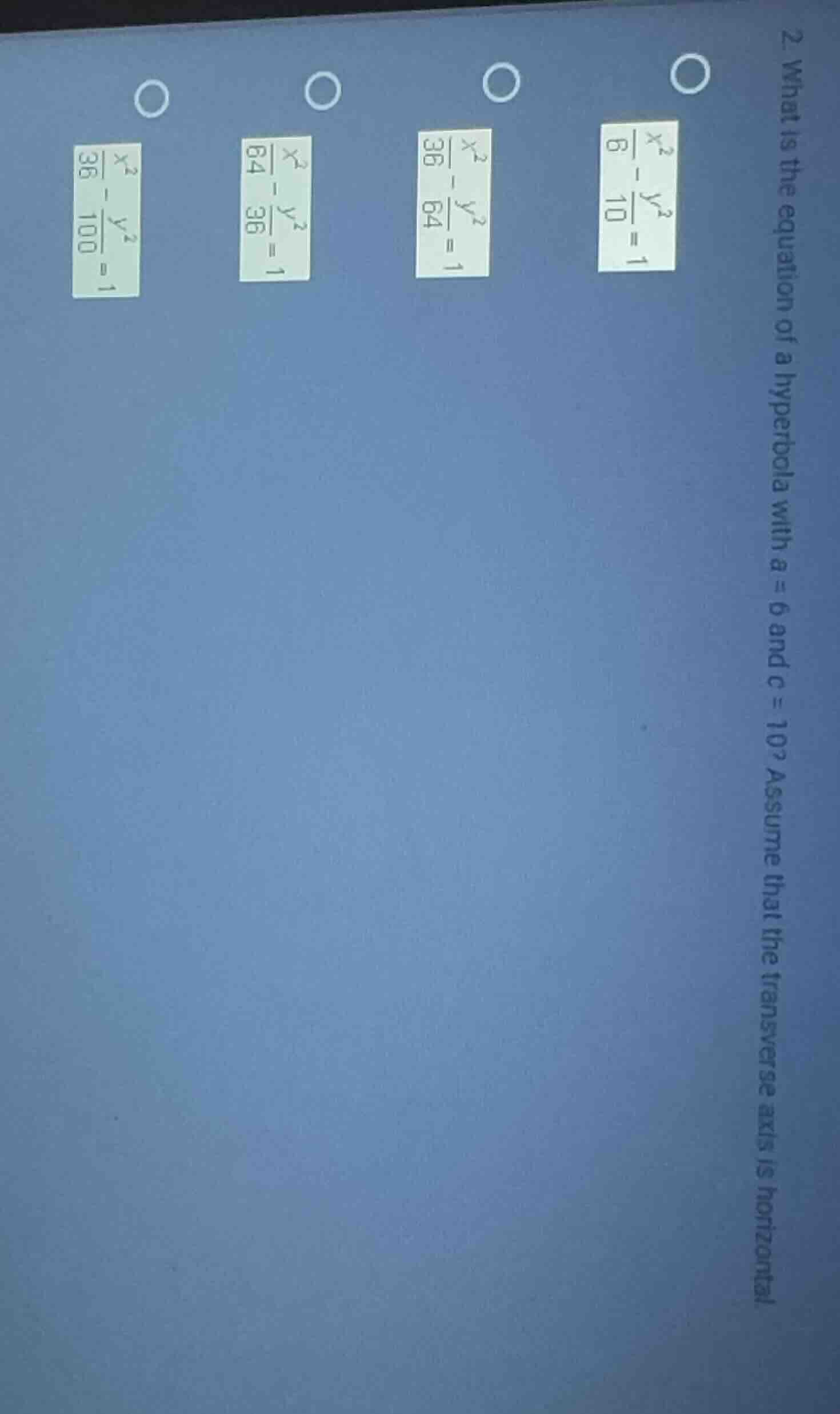 2. what is the equation of a hyperbola with a = 6 and c = 10? assume th…