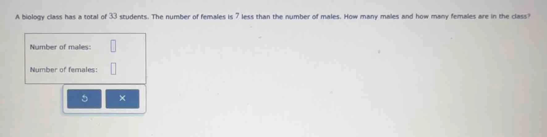 a biology class has a total of 33 students. the number of females is 7 …