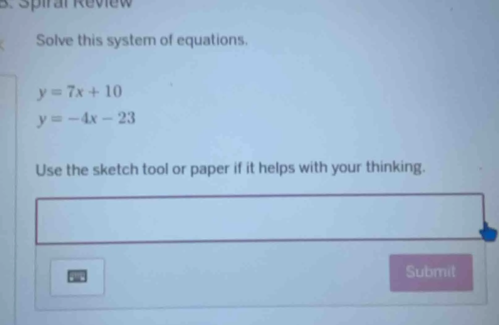 solve this system of equations. y = 7x + 10 y = -4x - 23 use the sketch…