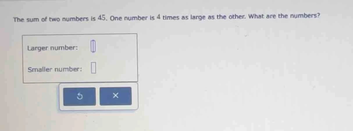 the sum of two numbers is 45. one number is 4 times as large as the oth…