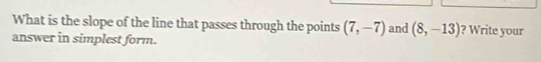what is the slope of the line that passes through the points (7, -7) an…