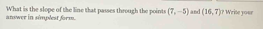 what is the slope of the line that passes through the points (7, -5) an…