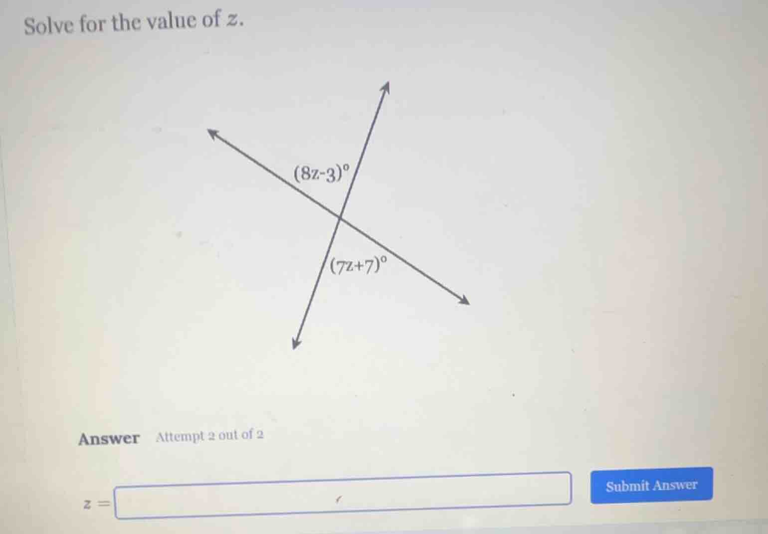 solve for the value of z. (8z - 3)° (7z + 7)° answer attempt 2 out of 2…