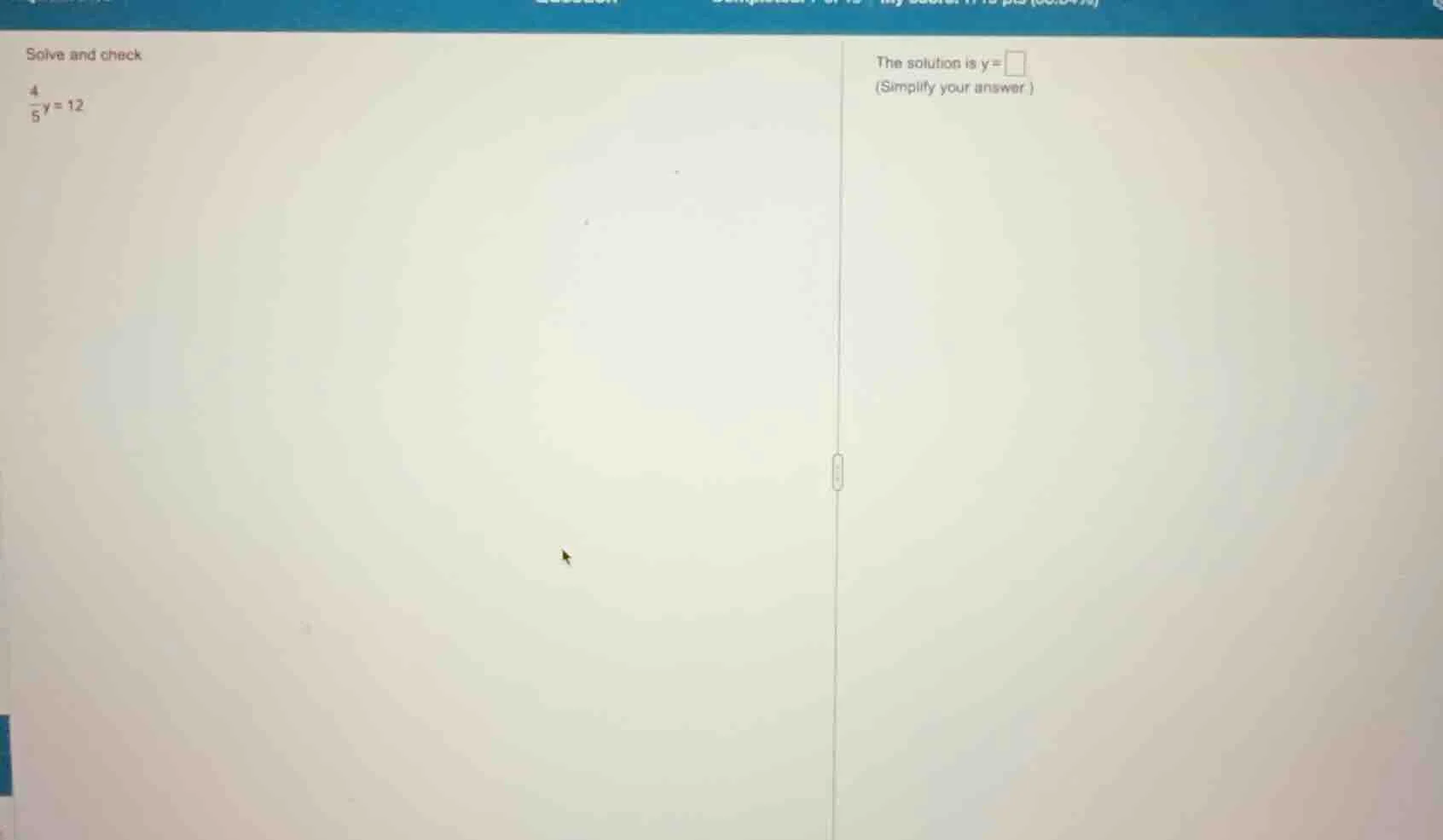 solve and check \\(\\frac{4}{5}y = 12\\) the solution is \\(y = \\squar…