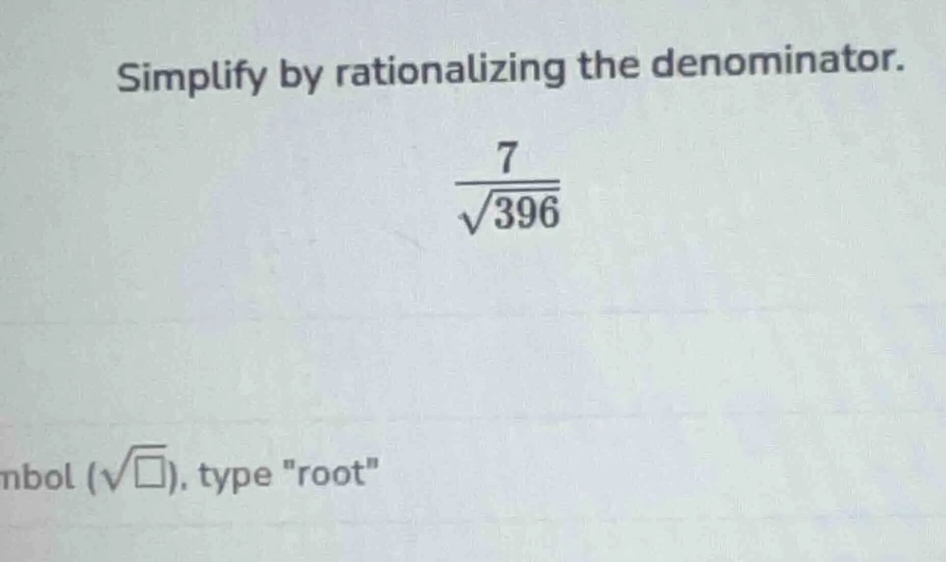 simplify by rationalizing the denominator. \\(\\frac{7}{\\sqrt{396}}\\)