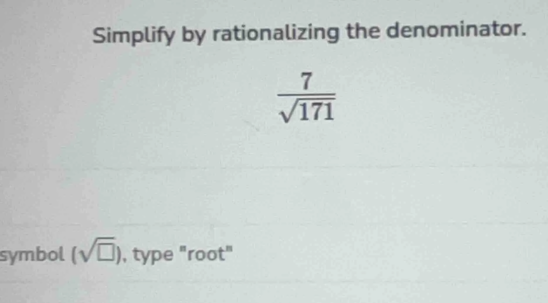 simplify by rationalizing the denominator. \\(\\frac{7}{\\sqrt{171}}\\)…
