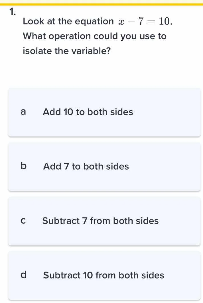1. look at the equation $x - 7 = 10$. what operation could you use to i…