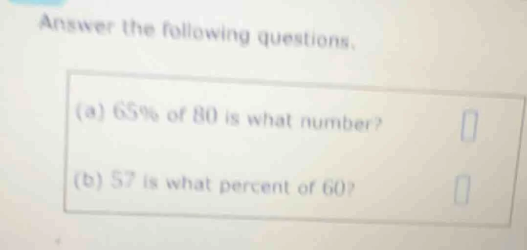 answer the following questions. (a) 65% of 80 is what number? (b) 57 is…