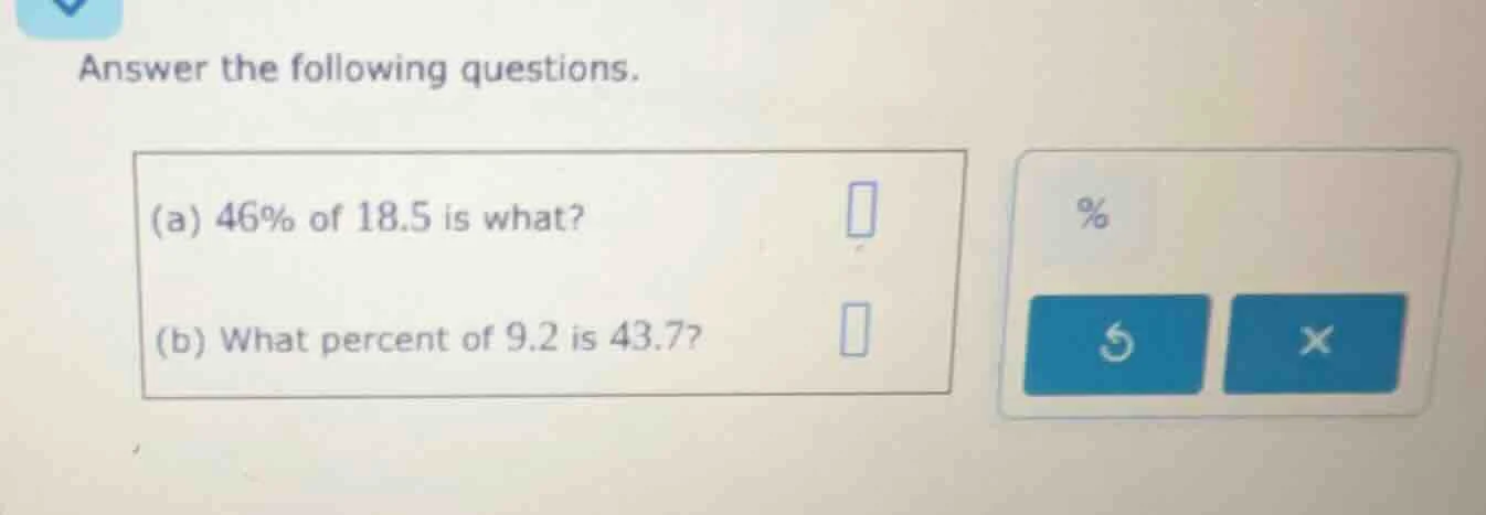 answer the following questions. (a) 46% of 18.5 is what? (b) what perce…
