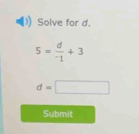 solve for d. $5 = \\frac{d}{-1} + 3$ $d = \\square$
