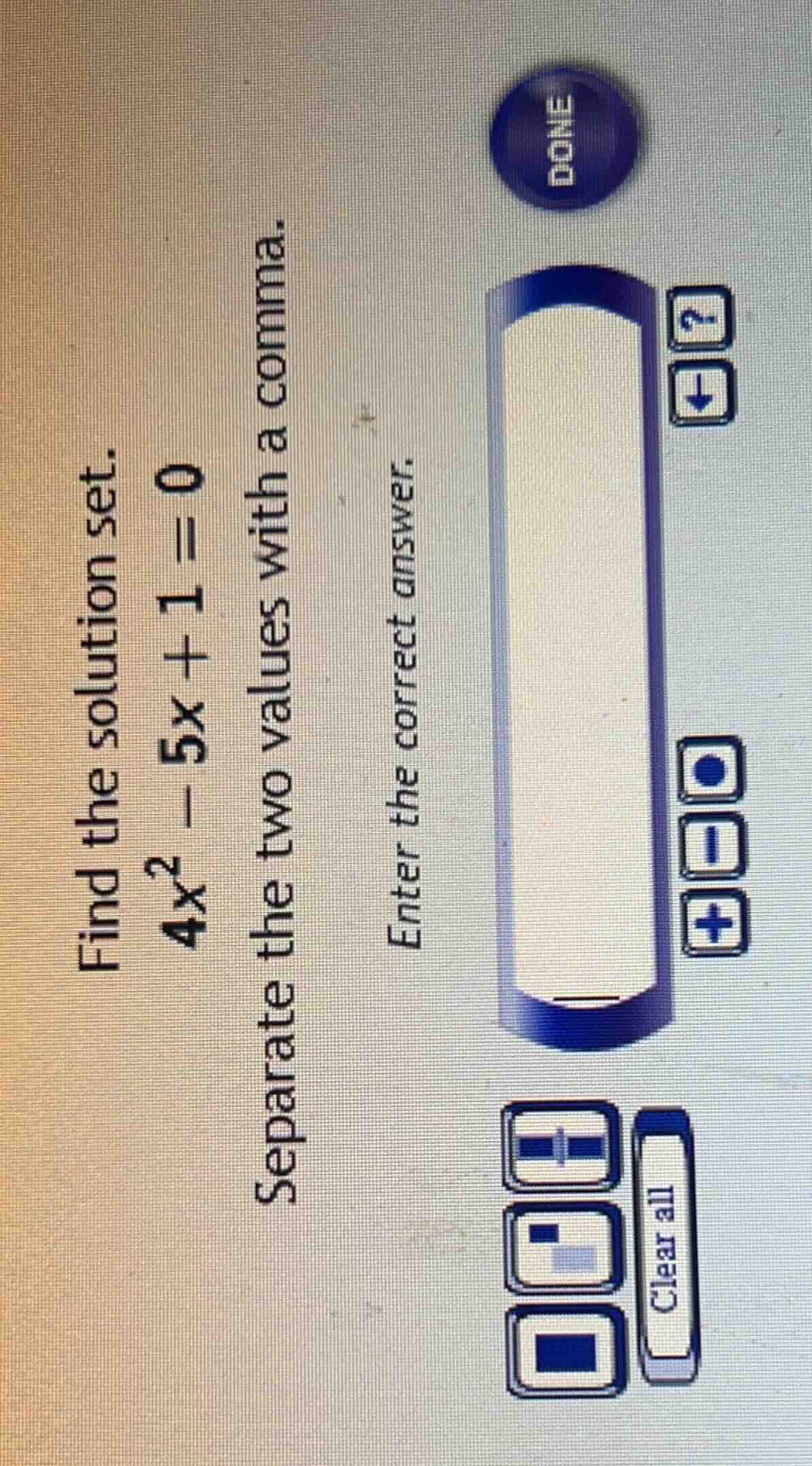 find the solution set. $4x^2 - 5x + 1 = 0$ separate the two values with…