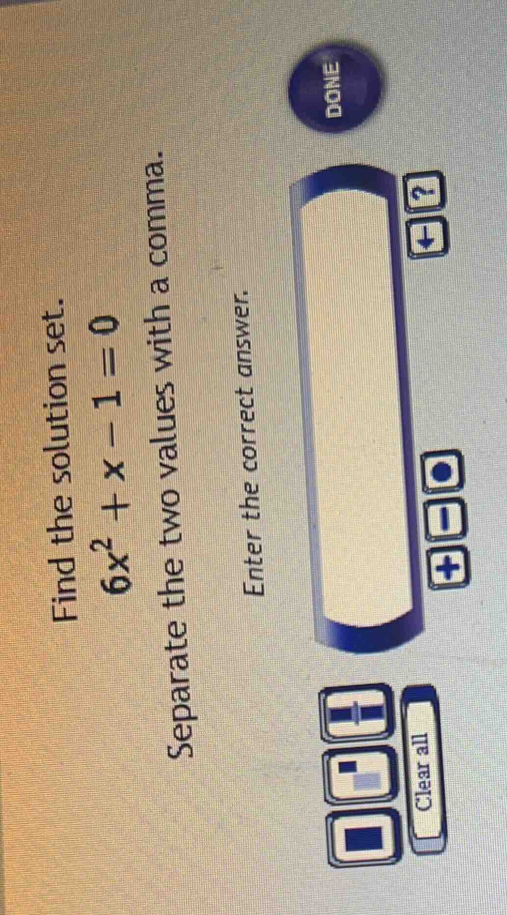 find the solution set. 6x² + x - 1 = 0 separate the two values with a c…
