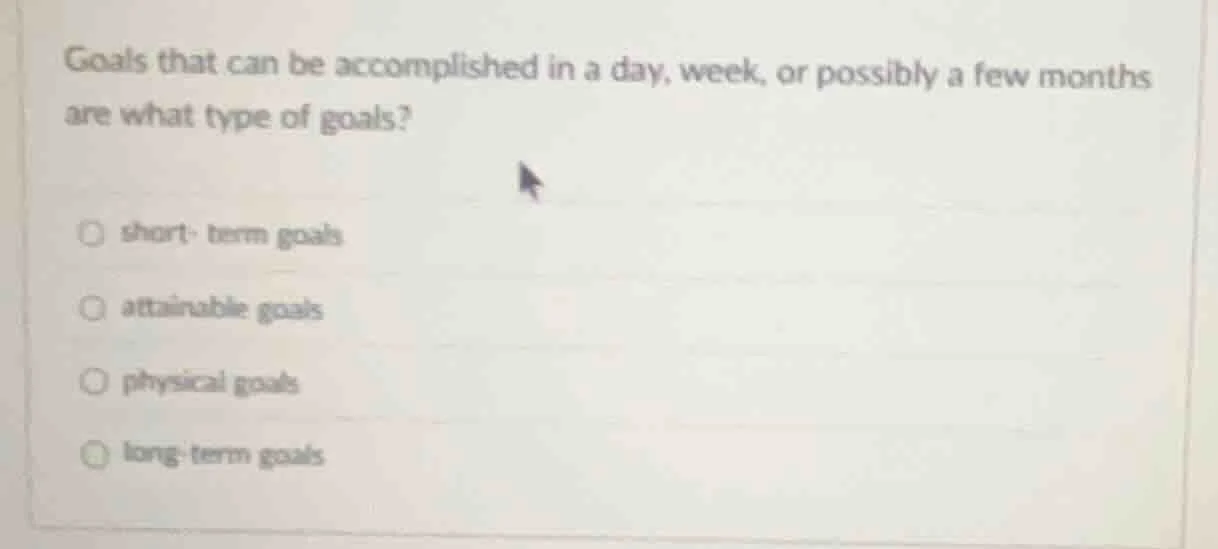 goals that can be accomplished in a day, week, or possibly a few months…