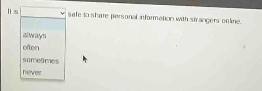 it is always often sometimes never safe to share personal information w…