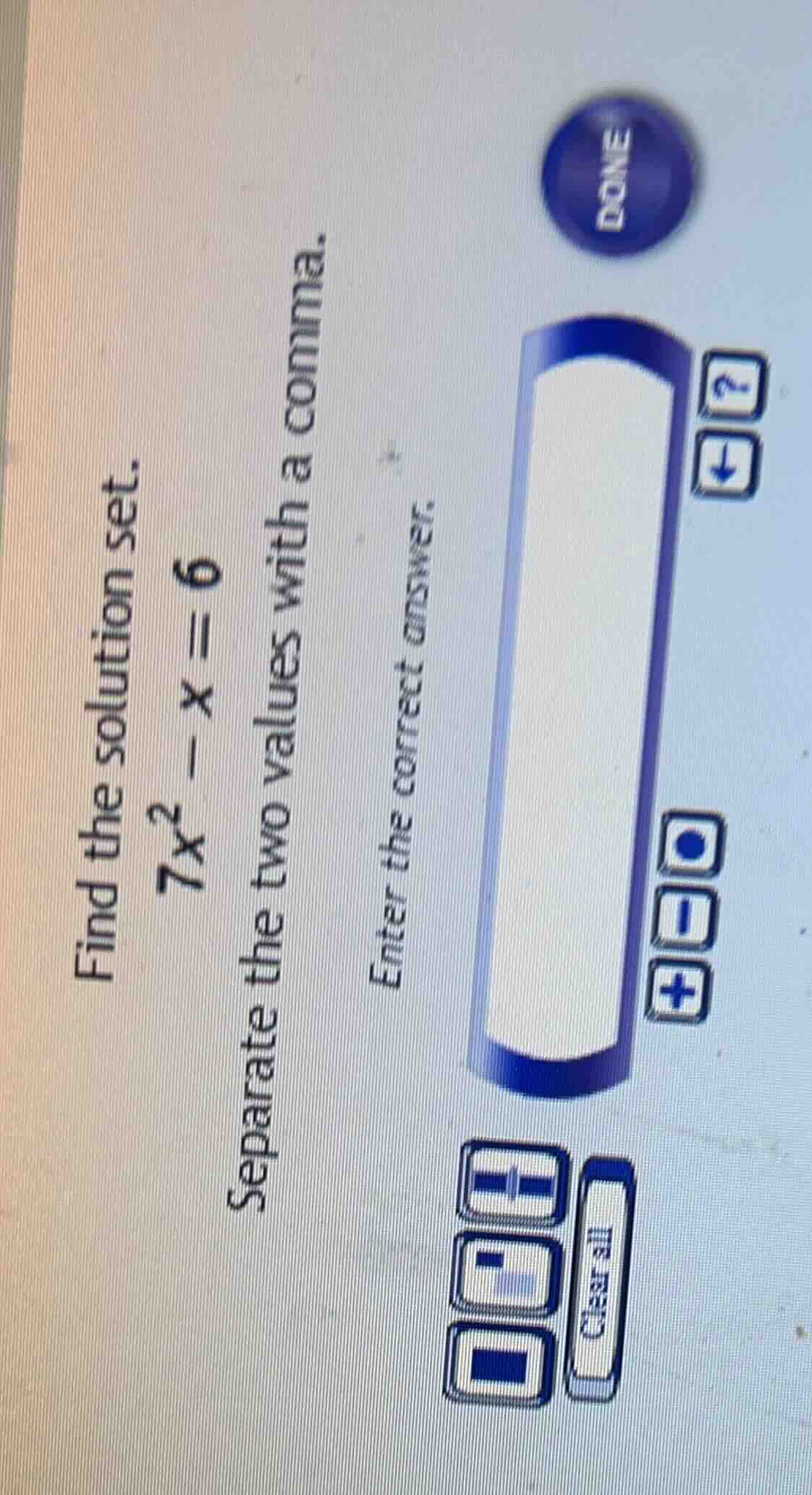 find the solution set. 7x² - x = 6 separate the two values with a comma…