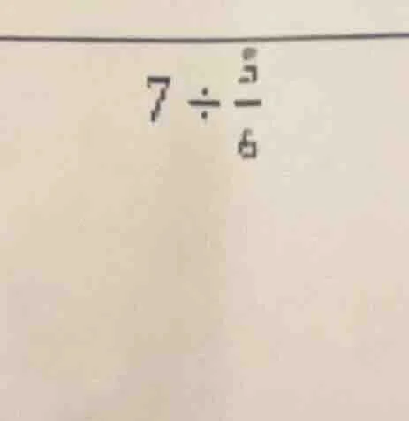 7 ÷ \\frac{5}{6}