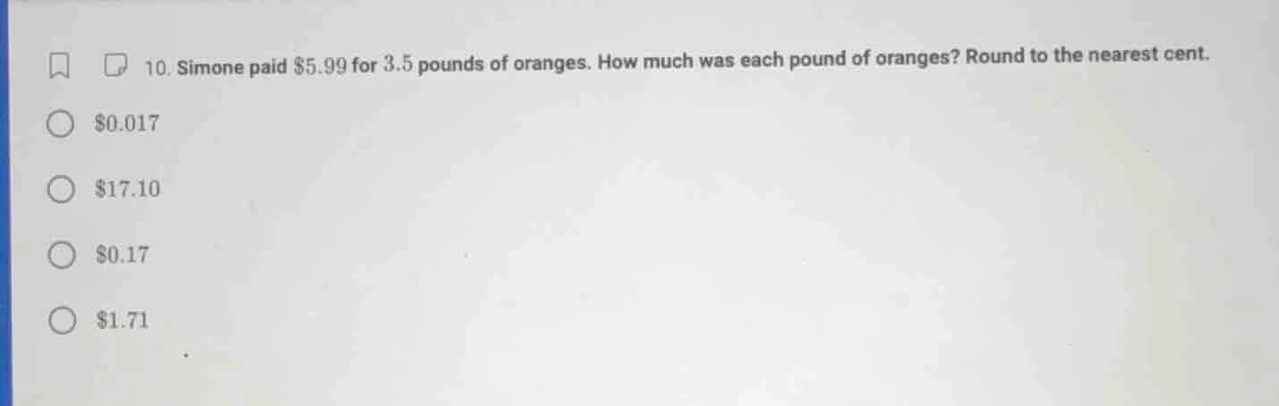 10. simone paid $5.99 for 3.5 pounds of oranges. how much was each poun…