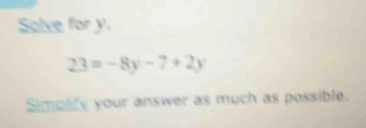 solve for y. 23 = -8y - 7 + 2y simplify your answer as much as possible.