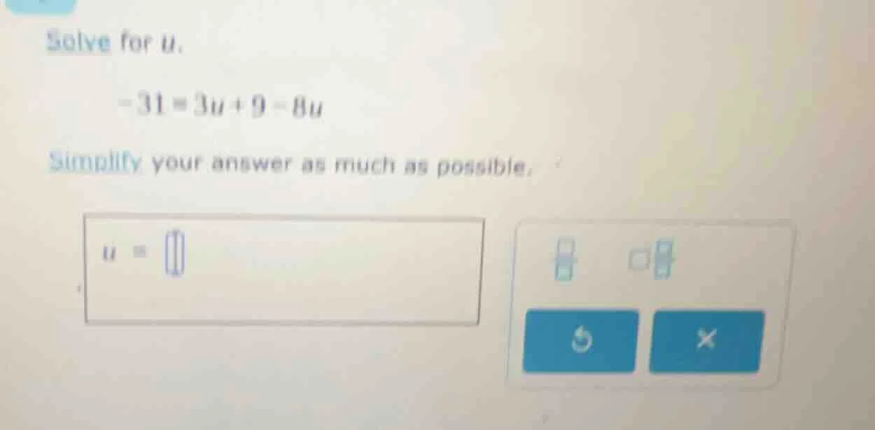 solve for u. -31 = 3u + 9 - 8u simplify your answer as much as possible…