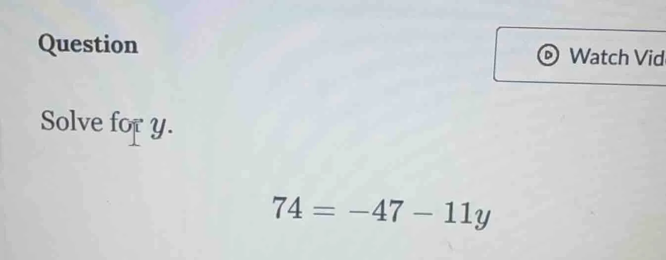 question solve for y. 74 = -47 - 11y