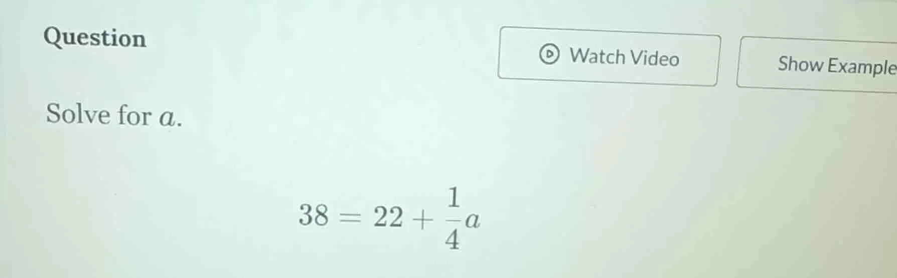 question solve for a. 38 = 22 + \\frac{1}{4}a