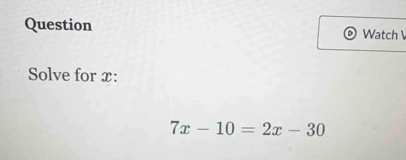 question solve for ( x ): ( 7x - 10 = 2x - 30 )