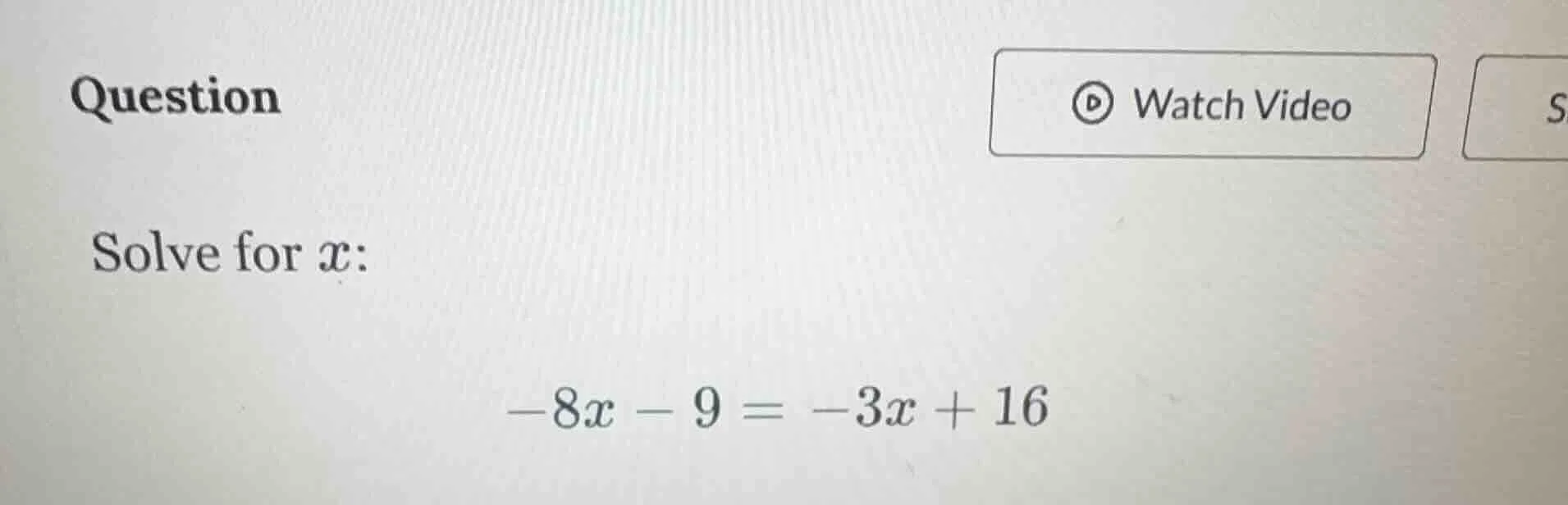 question solve for x: -8x - 9 = -3x + 16