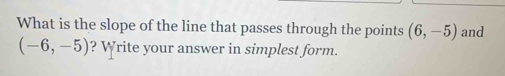what is the slope of the line that passes through the points (6, -5) an…