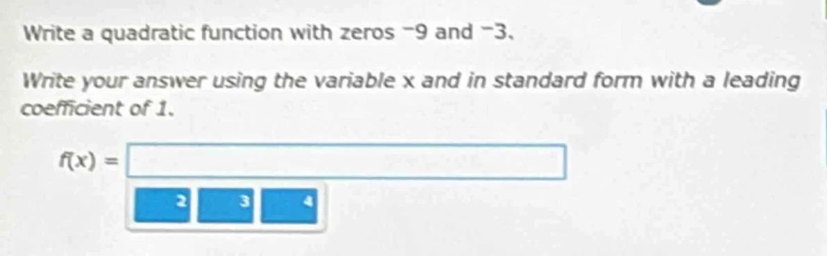 write a quadratic function with zeros -9 and -3. write your answer usin…