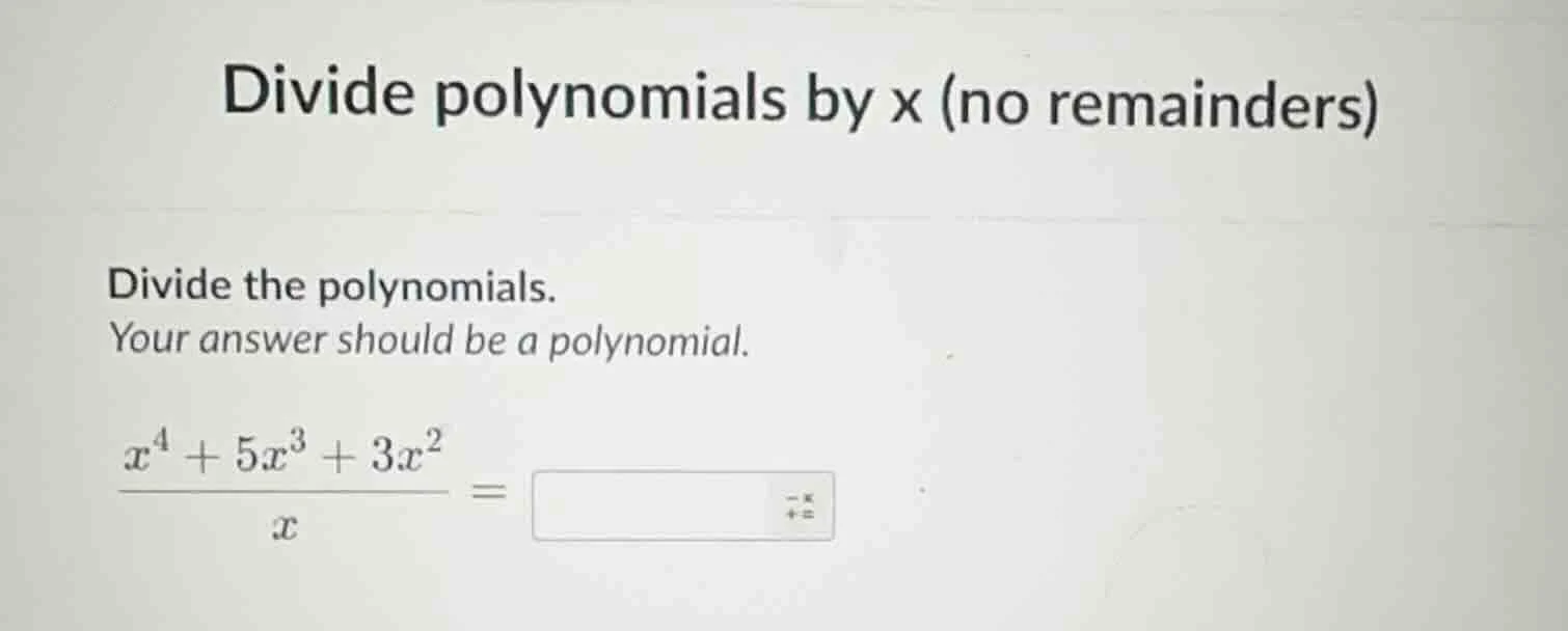 divide polynomials by x (no remainders) divide the polynomials. your an…