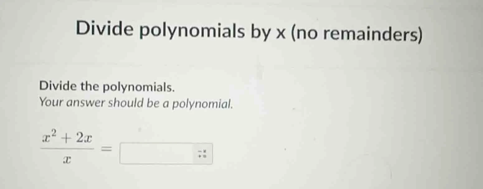 divide polynomials by x (no remainders) divide the polynomials. your an…