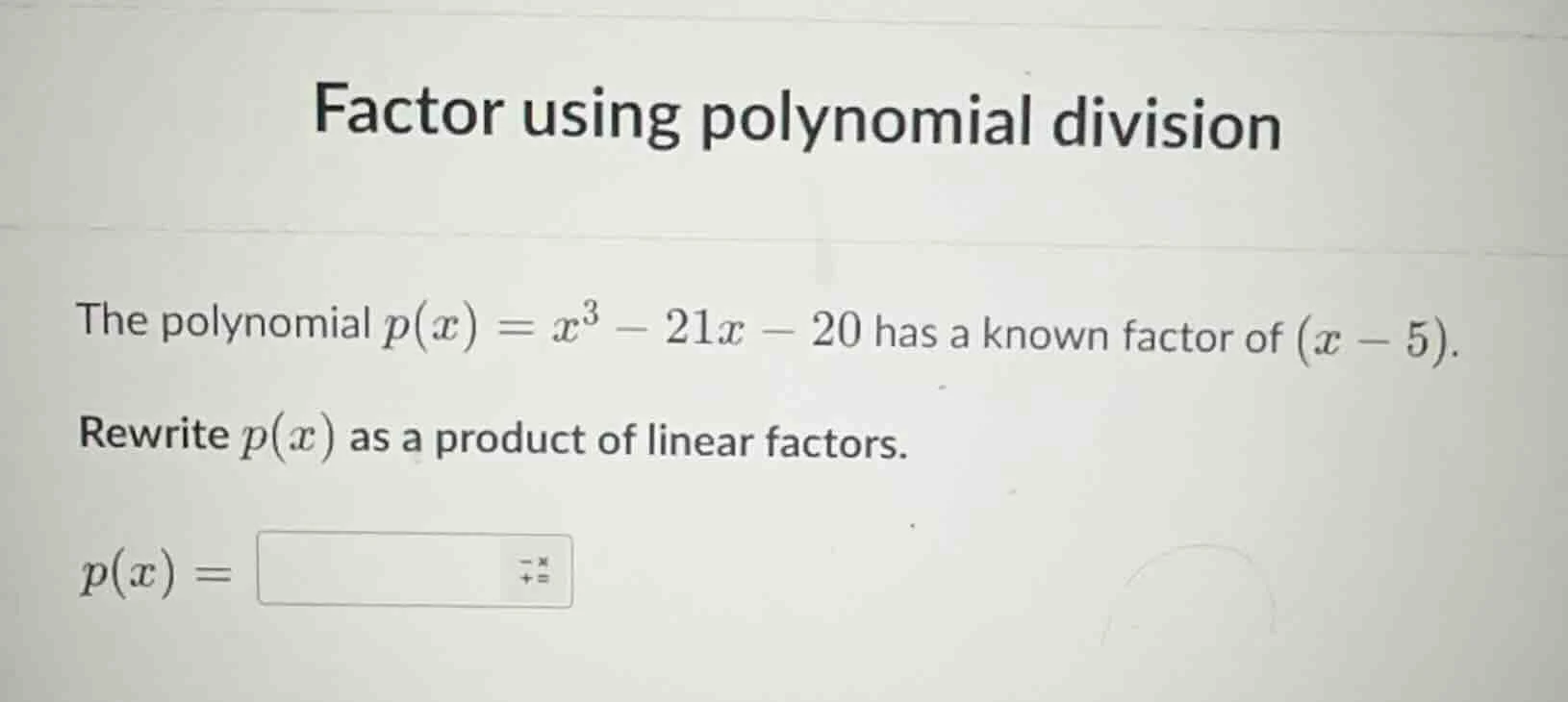 factor using polynomial division the polynomial $p(x) = x^3 - 21x - 20$…