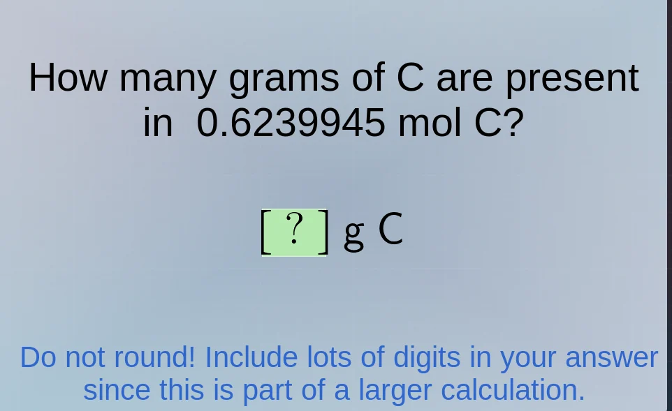 how many grams of c are present in 0.6239945 mol c? ? g c do not round!…