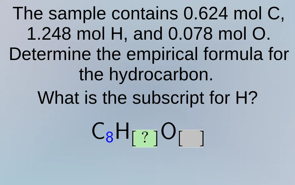 the sample contains 0.624 mol c, 1.248 mol h, and 0.078 mol o. determin…