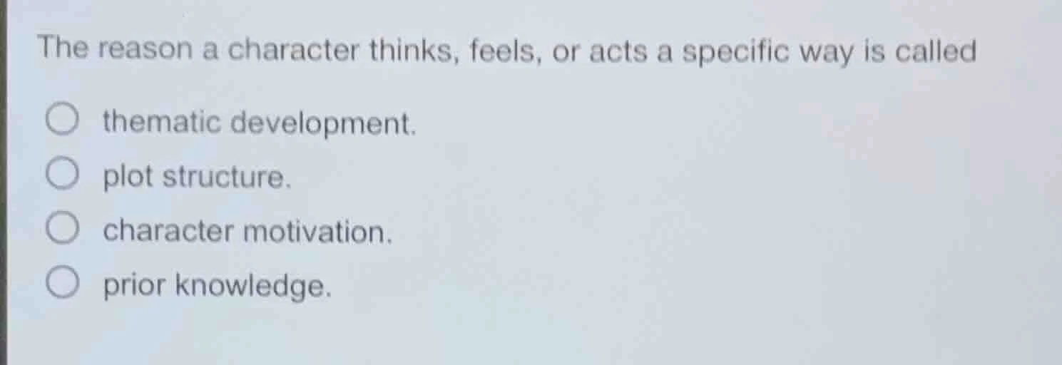 the reason a character thinks, feels, or acts a specific way is called …