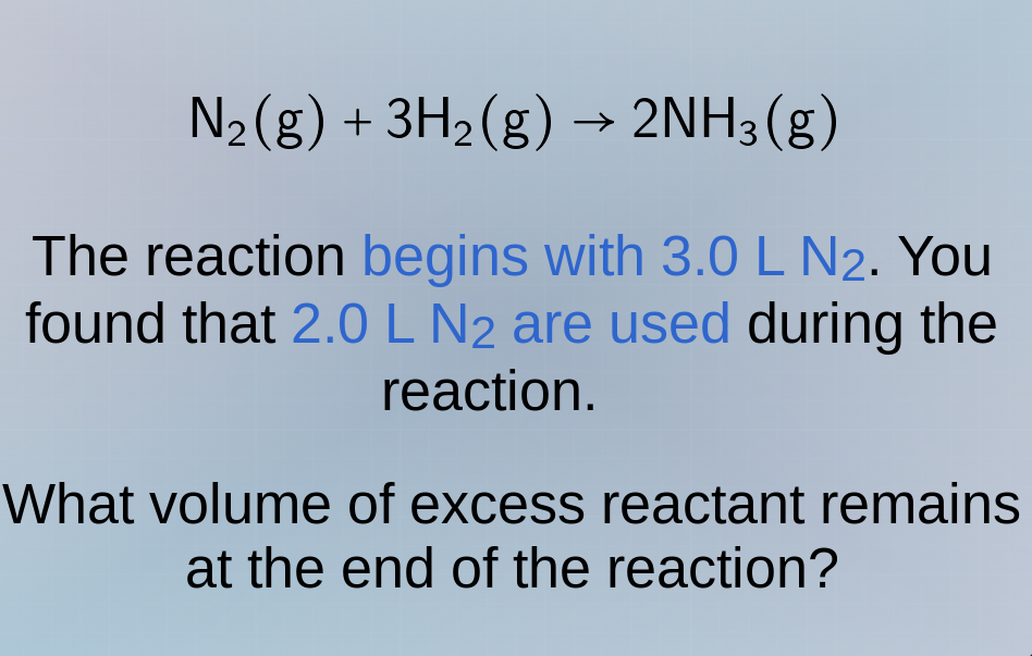 n₂(g) + 3h₂(g) → 2nh₃(g) the reaction begins with 3.0 l n₂. you found t…