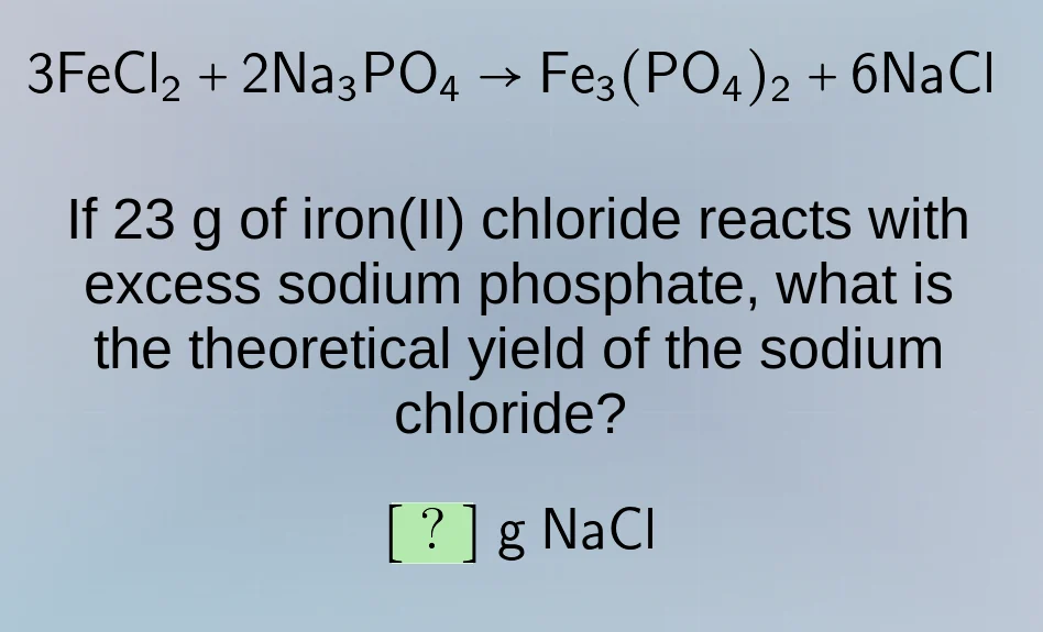 3fecl₂ + 2na₃po₄ → fe₃(po₄)₂ + 6nacl if 23 g of iron(ii) chloride react…