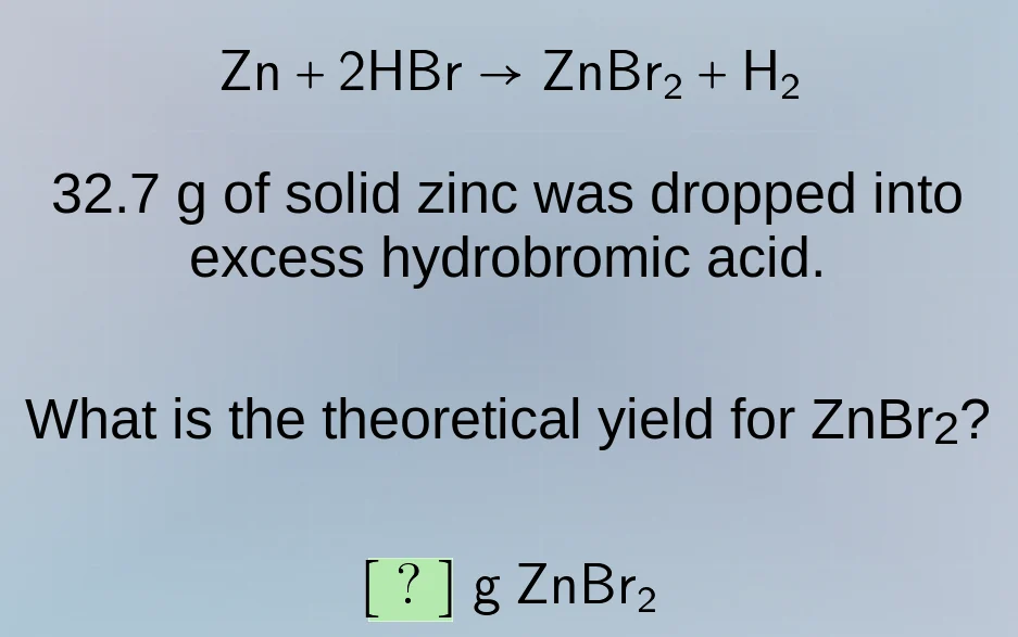 zn + 2hbr → znbr₂ + h₂ 32.7 g of solid zinc was dropped into excess hyd…