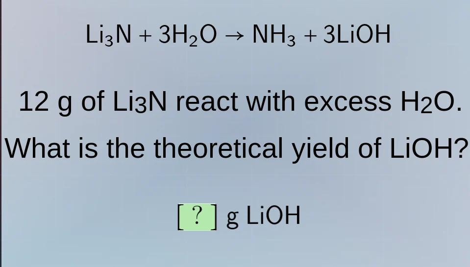 li₃n + 3h₂o → nh₃ + 3lioh 12 g of li₃n react with excess h₂o. what is t…