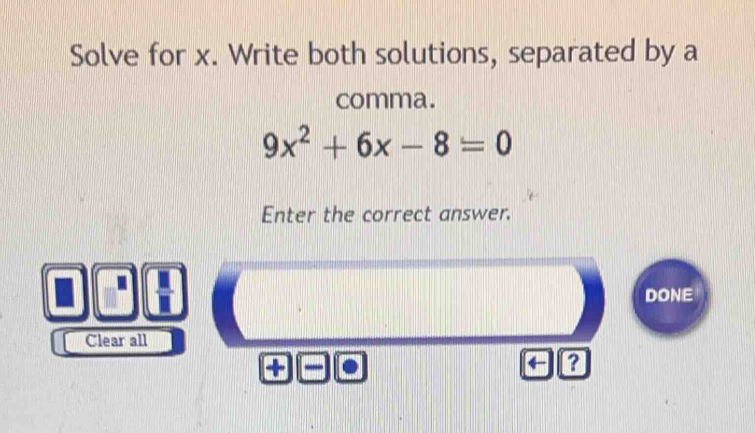 solve for x. write both solutions, separated by a comma. 9x² + 6x - 8 =…