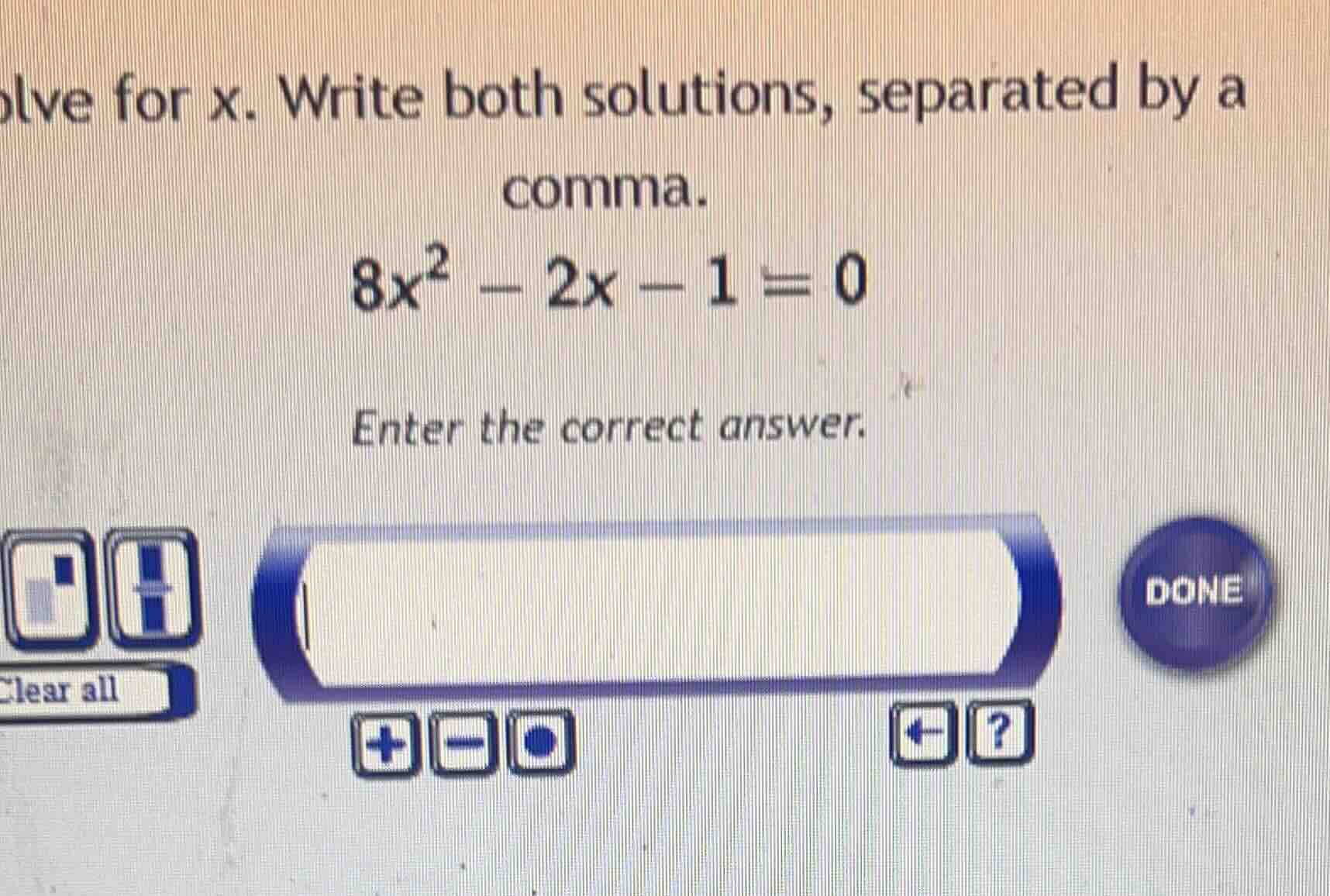 solve for x. write both solutions, separated by a comma. 8x² - 2x - 1 =…