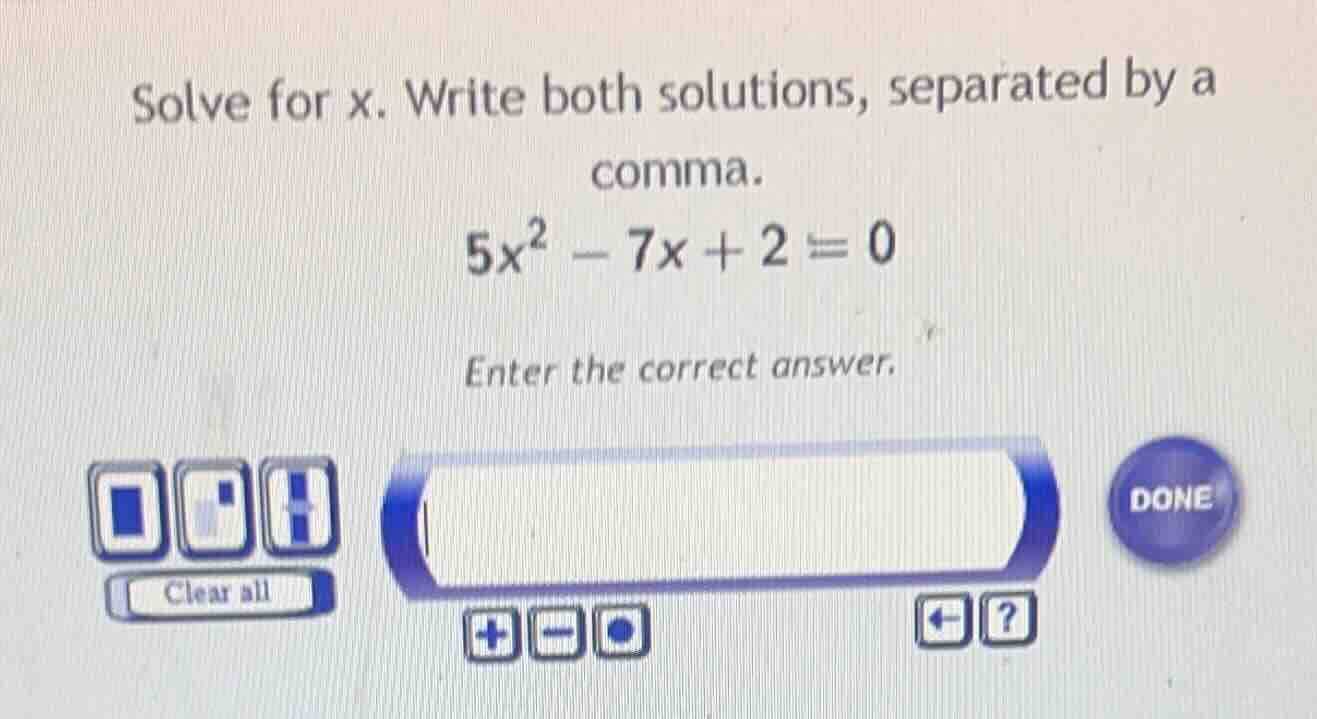 solve for x. write both solutions, separated by a comma. 5x² - 7x + 2 =…