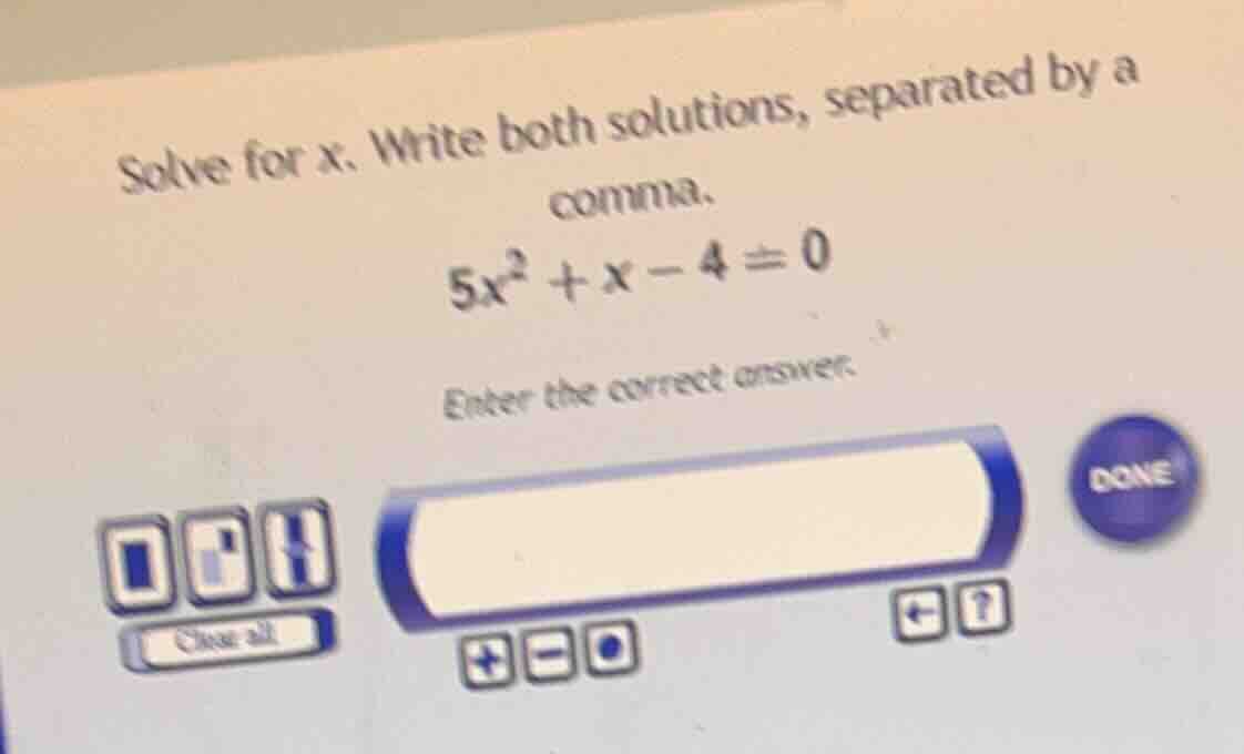 solve for x. write both solutions, separated by a comma. $5x^2 + x - 4 …