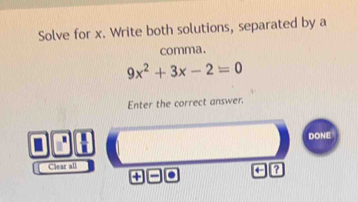solve for x. write both solutions, separated by a comma. $9x^2 + 3x - 2…