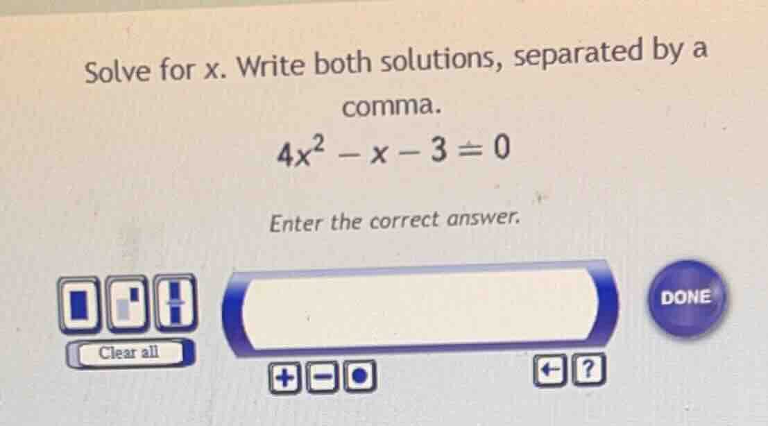 solve for x. write both solutions, separated by a comma. $4x^2 - x - 3 …