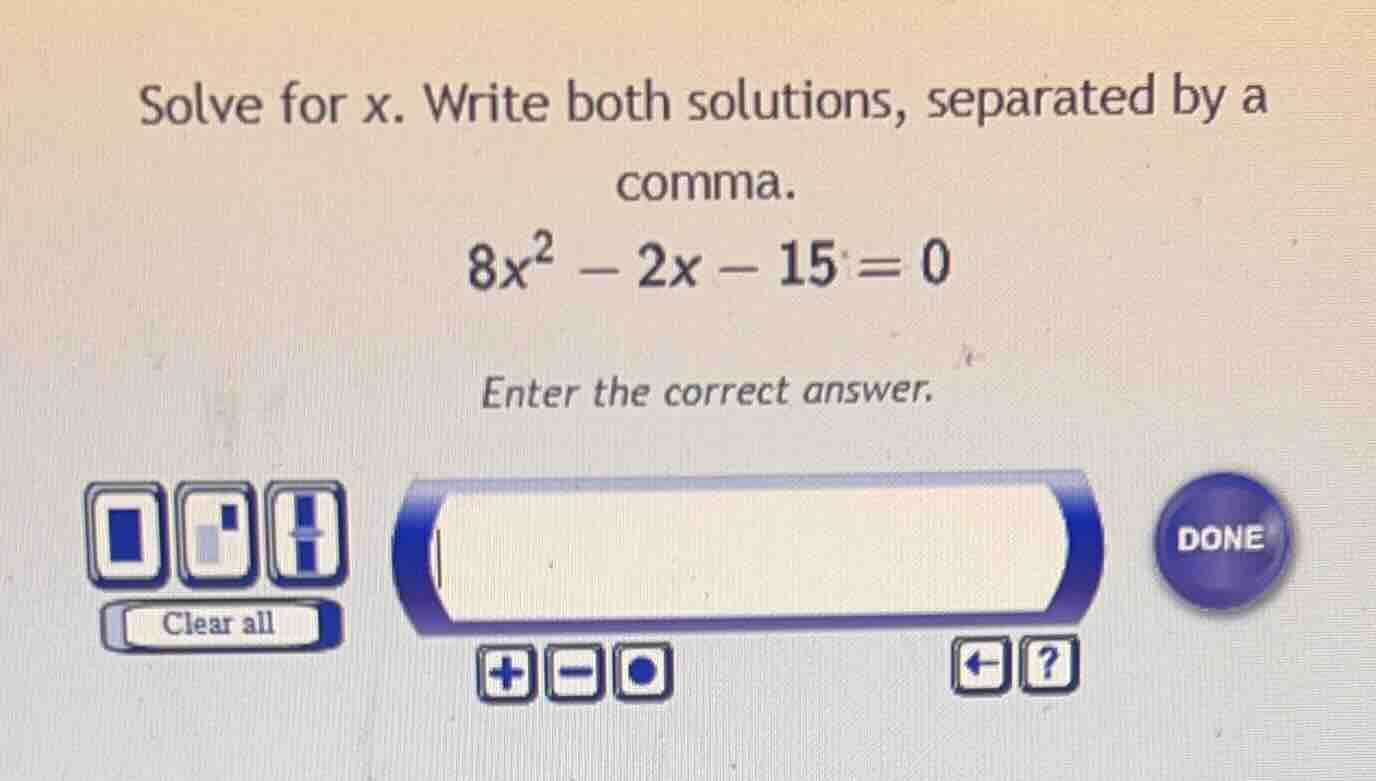 solve for x. write both solutions, separated by a comma. 8x² - 2x - 15 …